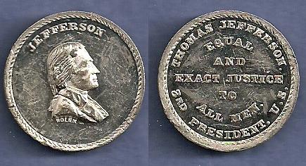 JAB-26 JEFFERSON MEDAL  Tin 
25mm  -  3 struck by Bolen

The dies were cut in 1867 and traded to Kline in 1872.  They are currently in the ANS collection.

Bolen struck three examples in Tin.  Kline also struck a few examples in this metal. It is fairly easy to tell the restrikes from the originals. The originals are 2.2 to 3.0 mm thick. The restrikes are only 1.5 to 2.0 mm in thickness.

The reverse quote is from Jefferson's first inaugural address delivered on March 4, 1801 and summarizes his view on what the role of government and his administration ought to be.

An uncirculated piece sold in the January 2011 Stacks sale for $253, lot 6621.  A PL uncirculated example sold for $184 on EBAY in January of 2012.
Keywords: bolen jefferson