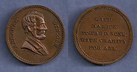 JAB-20   LINCOLN WITH MALICE TOWARD NONE   Copper #2
25mm   
10 struck by Bolen - Restrikes by Kline.

The dies were cut in 1865. It is believed the reverse die cracked and was destroyed. The obverse die was sold to Kline and has had several different owners since. It last sold in a June 2008 Heritage sale as part of lot 70070.

It is easy to tell the Bolen originals from the Kline restrikes.  The Bolen pieces are 2.5-3.0 mm thick, while the restrikes are only 1.5 - 2.0 mm thick.

The Dave Bowers Copper specimen, graded NGC-67, was offered for sale by Steve Tannenbaum at the 2010 ANA convention for $900.  A NGC-64 example, also from Bower's collection, sold for $546 in the January 2011 stacks sale, lot 6670.  A NGC-64 example with reverse die break and struck over an E. Ivans token was sold on EBAY for $705 in March of 2011. 

