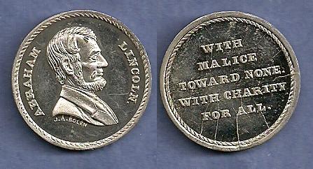 JAB-20   LINCOLN WITH MALICE TOWARD NONE   Tin
25mm  -  40 struck

The dies were cut in 1865. It is believed the reverse die cracked and was destroyed. The obverse die was sold to Kline and has had several different owners since. It last sold in a June 2008 Heritage sale as part of lot 70070.  The example pictured clearly shows the reverse die cracks typically encountered on these pieces.

Uncirculated examples sold in the 2011 Stacks sale of the Bowers collection for $253 and $219, lots 6607 and 6608.
Keywords: bolen lincoln