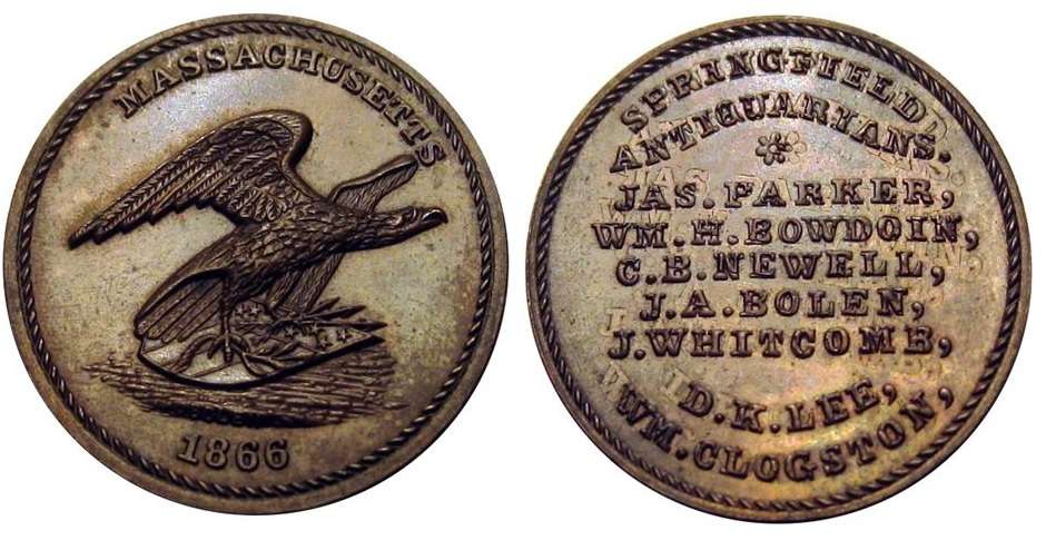 JAB-23  SPRINGFIELD ANTIQUARIANS  Copper #2
28mm - 14 struck

The dies were cut in 1866 and sold to J.W. Kline in 1872. They are not part of the ANS collection and are currently unaccounted for. 

The Springfield Antiquarians are presumed to have been nothing more than a group of Bolen's friends that shared a common interest in collecting. In addition to collecting coins and medals, most of the Antiquarians were avid book collectors.  The piece pictured is interesting in that the reverse exhibits a pronounce double strike.

An uncirculated example sold in a July 2008 Presidential sale for $546.  More recently, a MS-63 piece sold in the July 2009 Steve Hayden sale for $610, lot 834.  
